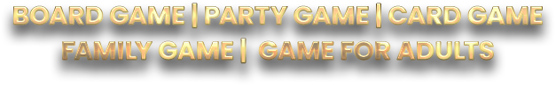 Board game | Party game | Card game | Family game | Game for adults
